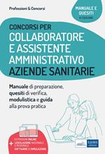 Collaboratore e assistente amministrativo nelle aziende sanitarie. Manuale di preparazione, quesiti di verifica, modulistica ed esercitazioni. Con estensioni online, software di simulazione e legislazione nazionale e regionale