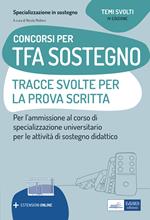 Concorsi per TFA Sostegno didattico. Tracce svolte per la prova scritta. Per l'ammissione ai corsi di specializzazione in Sostegno didattico. Con estensione online