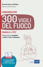 Concorso 300 Vigili del fuoco. Manuale e test per la preparazione completa a tutte le fasi di selezione