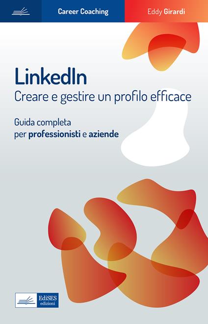 Linkedin. Creare e gestire un profilo efficace. Guida completa per professionisti e aziende - Eddy Girardi - copertina