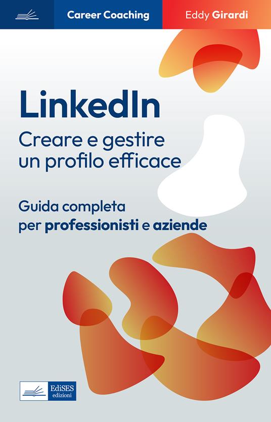 Linkedin. Creare e gestire un profilo efficace. Guida completa per professionisti e aziende - Eddy Girardi - ebook