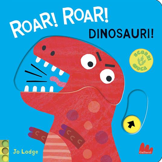 Roar! roar! Dinosauri! Scorri e gioca. Ediz. a colori - Jo Lodge - copertina