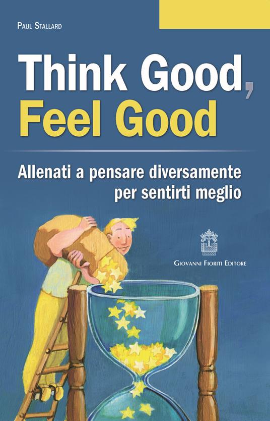 Think good, feel good. Allenati a pensare diversamente per sentirti meglio - Paul Stallard - copertina