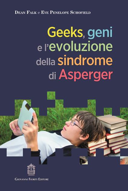 Geeks, geni e l'evoluzione della sindrome di Asperger - Dean Falk,Eve Penelope Schofield - copertina