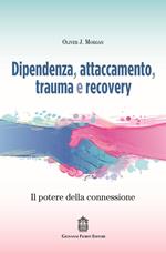 Dipendenza, attaccamento, trauma e recovery. Il potere della connessione