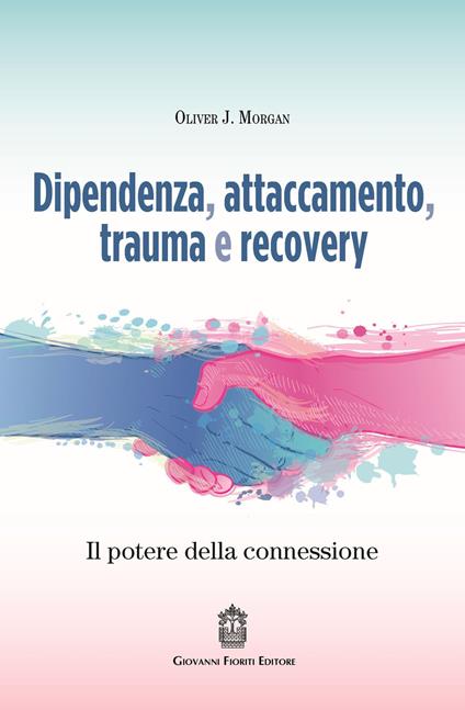 Dipendenza, attaccamento, trauma e recovery. Il potere della connessione - Oliver J. Morgan - copertina
