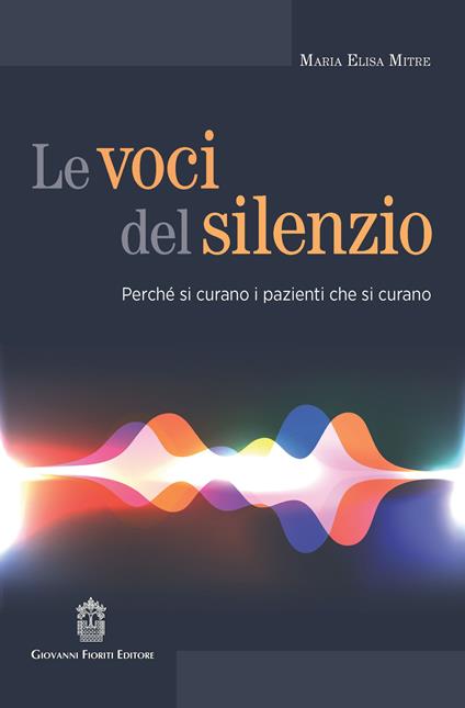 Le voci del silenzio. Perché si curano i pazienti che si curano - Maria Elisa Mitre - copertina