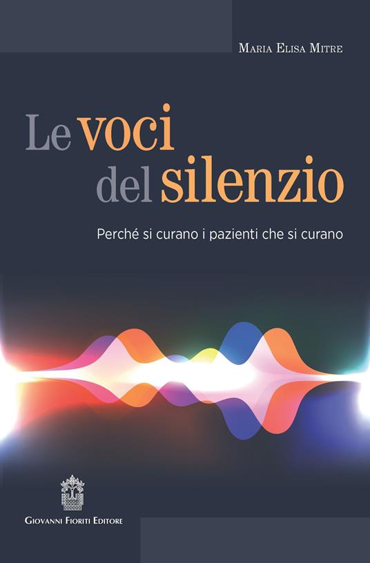 Le voci del silenzio. Perché si curano i pazienti che si curano - Maria Elisa Mitre - copertina