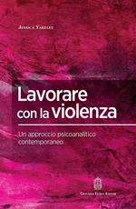 Lavorare con la violenza. Un approccio psicoanalitico contemporaneo