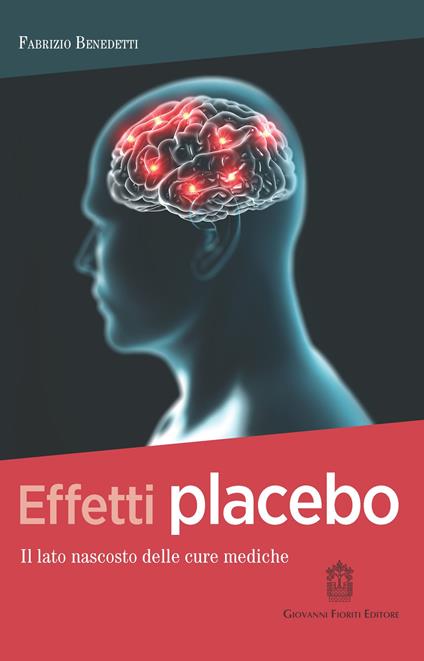 Effetti placebo. Il lato nascosto delle cure mediche - Fabrizio Benedetti - copertina