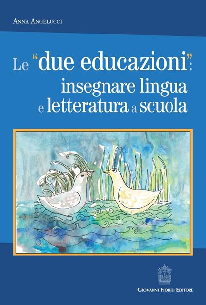 Le «due educazioni»: insegnare lingua e letteratura a scuola - Anna Angelucci - copertina