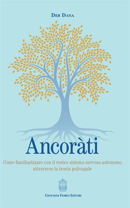 Ancoràti. Come familiarizzare con il vostro sistema nervoso autonomo attraverso la teoria polivagale - Deb Dana - copertina