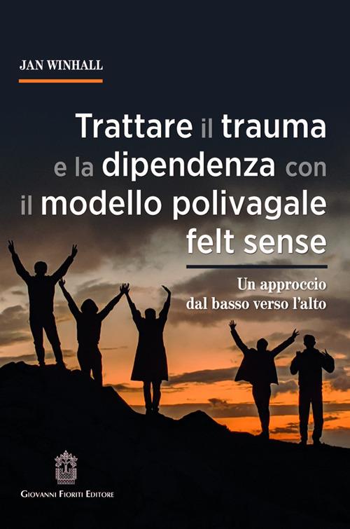 Trattare il trauma e la dipendenza con il modello polivagale felt sense. Un approccio dal basso verso l'alto - Jan Winhall - copertina