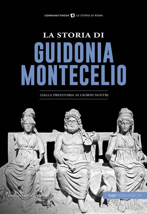 La storia di Guidonia Montecelio. Dalla preistoria ai giorni nostri - Lorenzo Genovese - ebook