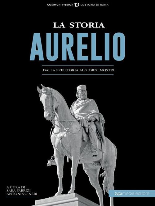 La storia. Aurelio. Dalla preistoria ai giorni nostri - Antonino Neri - ebook