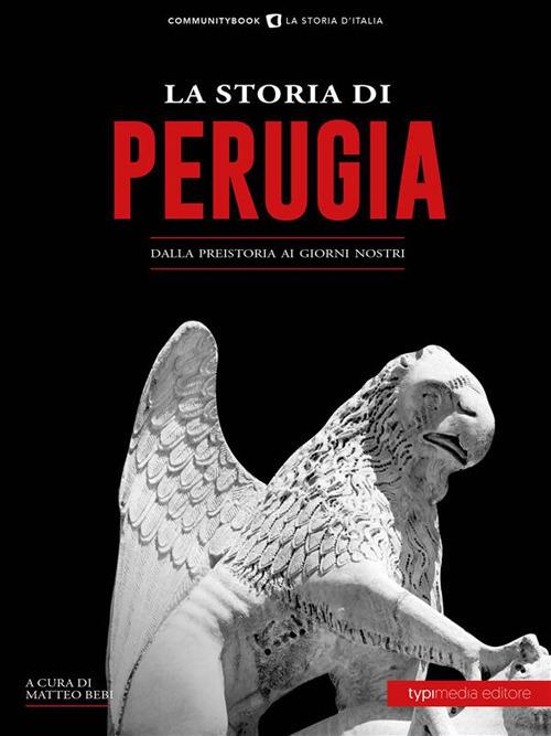 La storia di Perugia. Dalla preistoria ai giorni nostri - Matteo Bebi - ebook