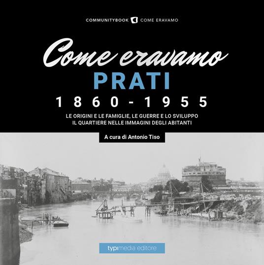 Come eravamo. Prati 1860-1955. Ediz. illustrata - copertina