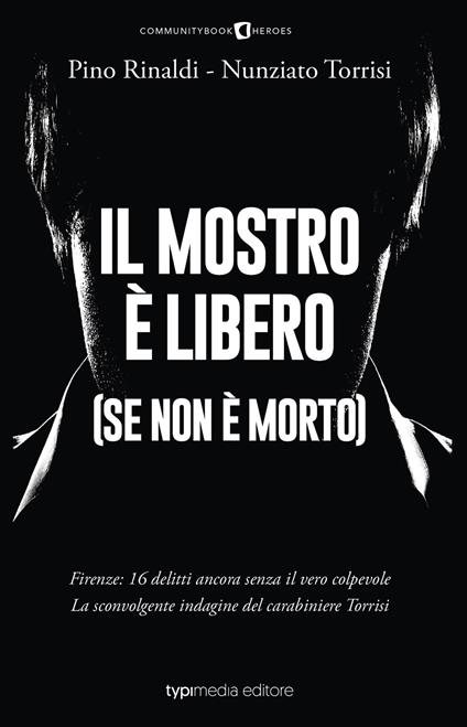 Il mostro è libero (se non è morto). Firenze: 16 delitti ancora senza il vero colpevole. La sconvolgente indagine del carabiniere Torrisi - Pino Rinaldi,Nunziato Torrisi - copertina
