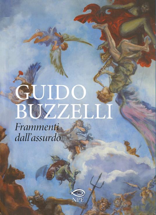 Guido Buzzelli. Frammenti dall'assurdo. Catalogo della mostra (Lucca, 22 ottobre 2011-31 gennaio 2012). Ediz. illustrata - Guido Buzzelli - copertina