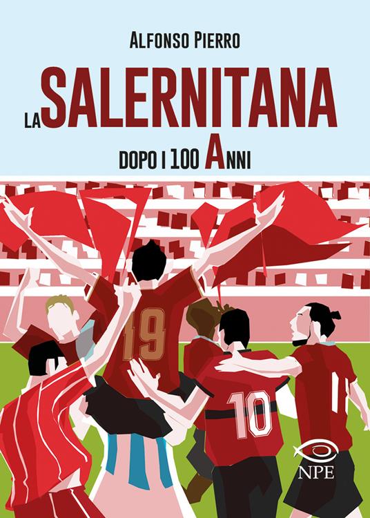 La Salernitana dopo i 100 anni. Ediz. ampliata - Alfonso Pierro - copertina