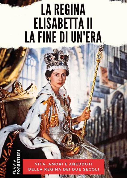 La regina Elisabetta II. La fine di un'era - Flavia Forestieri - copertina