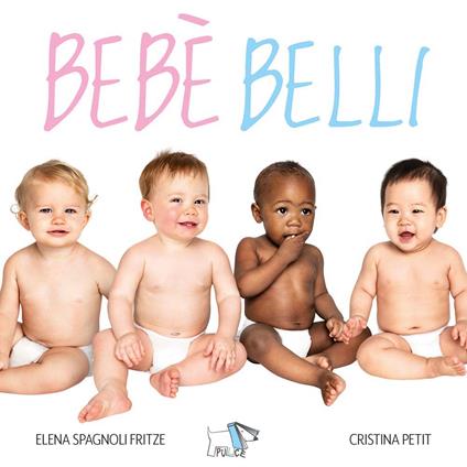 Bebè belli. Ediz. a colori - Elena Spagnoli Fritze,Cristina Petit - copertina