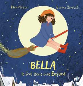 Libro Bella, la vera storia della Befana. Ediz. illustrata Elisa Mazzoli