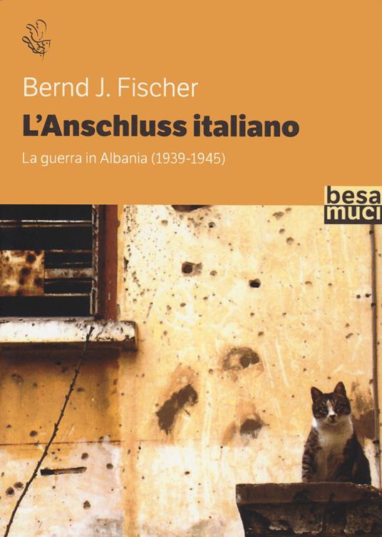L'Anschluss italiano. La guerra in Albania (1939-1945) - Bernd J. Fischer - copertina