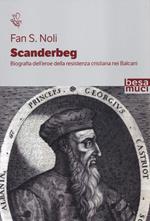 Scanderbeg. Biografia dell'eroe della resistenza cristiana nei Balcani