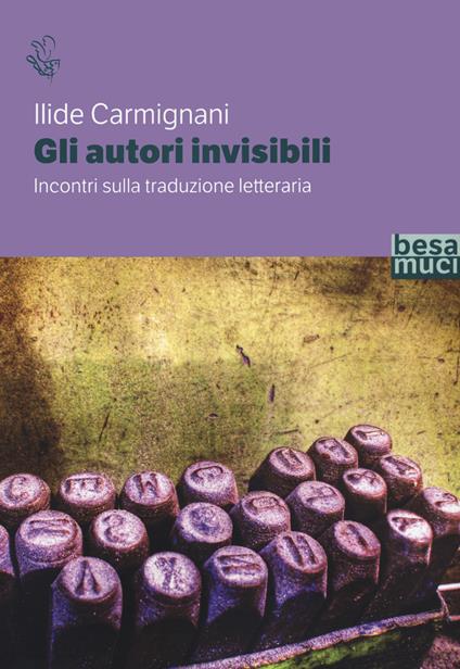Gli autori invisibili. Incontri sulla traduzione letteraria - Ilide Carmignani - copertina
