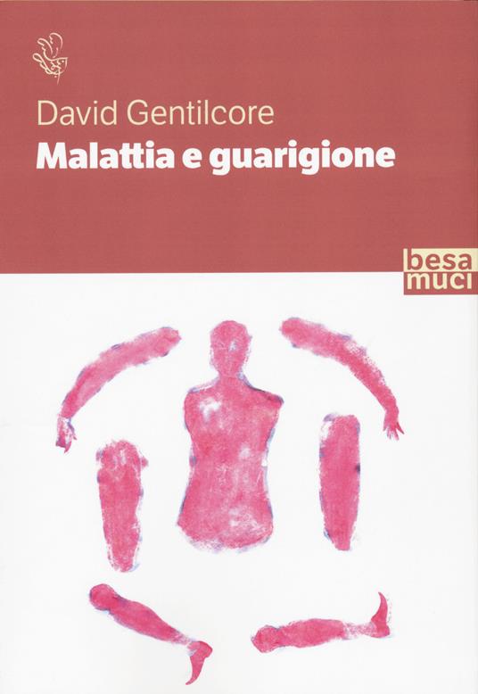 Malattia e guarigione. Ciarlatani, guaritori e seri professionisti. La storia della medicina come non l'avete mai letta - David Gentilcore - copertina