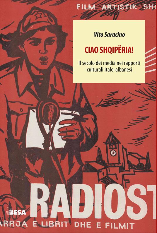 Ciao Shqipëria! Il secolo dei media nei rapporti culturali italo-albanesi - Vito Saracino - copertina
