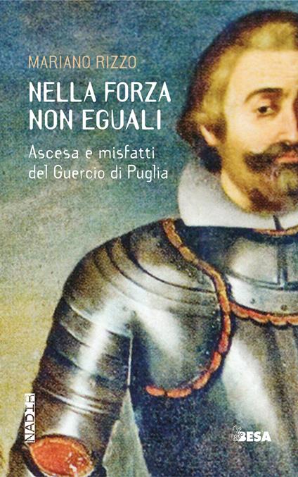 Nella forza non eguali. Ascesa e misfatti del Guercio di Puglia - Mariano Rizzo - copertina
