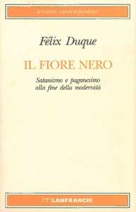 Il fiore nero. Satanismo e paganesimo alla fine della modernità