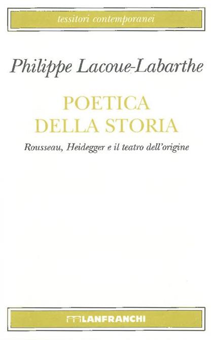 Poetica della storia. Rousseau, Heidegger e il teatro dell'origine - Philippe Lacoue-Labarthe - copertina