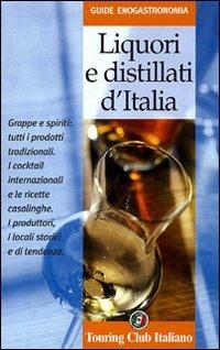 Liquori e distillati d'Italia - Carlo Boffi,M. Luisa Ficarra,Marco Santarelli - copertina