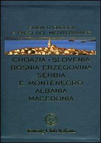 Croazia, Slovenia, Bosnia-Erzegovina, Serbia e Montenegro, Albania, Macedonia. Ediz. illustrata - copertina