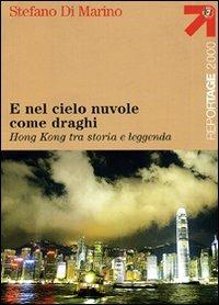 E nel cielo nuvole come draghi. Hong Kong tra storia e leggenda - Stefano Di Marino - copertina