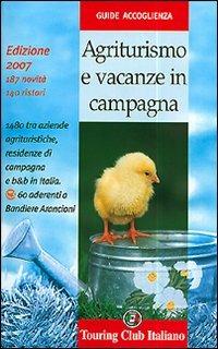 Agriturismo e vacanze in campagna 2007. Ediz. illustrata - copertina