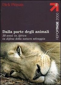 Dalla parte degli animali. 30 anni in Africa in difesa della natura selvaggia - Dick Pitman - copertina