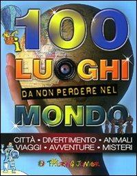 I 100 luoghi da non perdere nel mondo. Ediz. illustrata - copertina