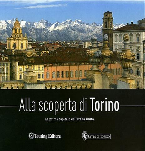Alla scoperta di Torino. La prima capitale dell'Italia unita - Federica De Luca - copertina