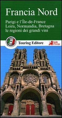 Francia nord. Parigi e l'Île-de-France, Loira, Normandia, Bretagna, le regioni dei grandi vini. Con guida alle informazioni pratiche - copertina