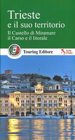 Trieste e il suo territorio. Il castello di Miramare, il Carso e il litorale. Con guida alle informazioni pratiche