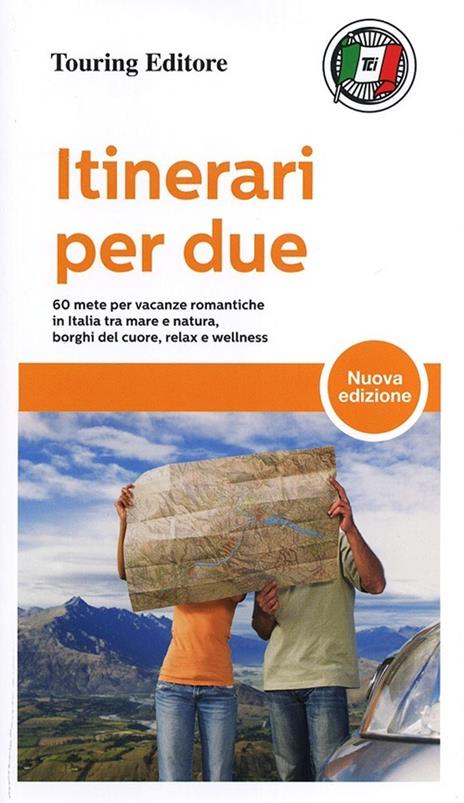 Itinerari per due. 60 mete per vacanze romantiche in Italia tra mare e natura, borghi del cuore, relax e wellness - copertina