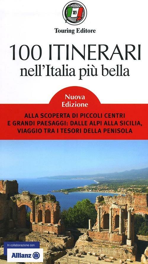 100 itinerari nell'Italia più bella. Alla scoperta di piccoli centri e grandi paesaggi: dalle Alpi alla Sicilia, viaggio tra i tesori della penisola - copertina