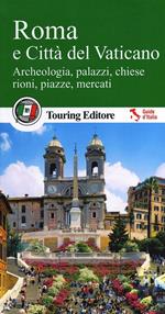 Roma e Città del Vaticano. Archeologia, palazzi, chiese, rioni, piazze, mercati. Con guida alle informazioni pratiche