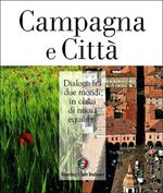 Campagna e città. Dialogo fra due mondi in cerca di nuovi equilibri. Ediz. illustrata