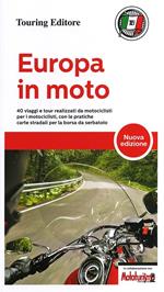Europa in moto. 40 viaggi e tour realizzati da motociclisti per i motociclisti, con le pratiche carte stradali per la borsa da serbatoio