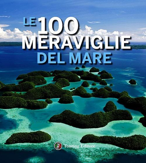 Le 100 meraviglie del mare. Ediz. illustrata - copertina